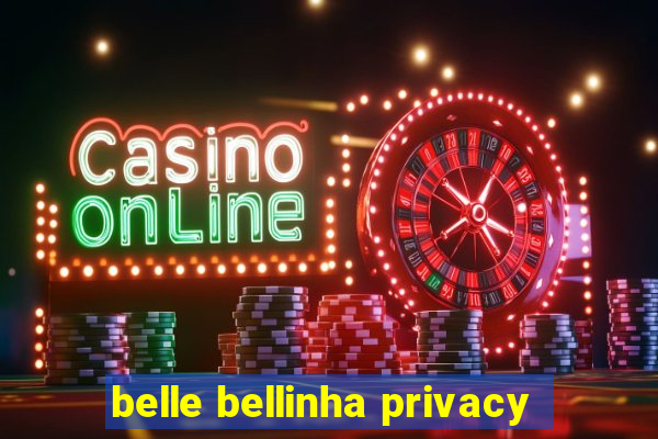 belle bellinha privacy